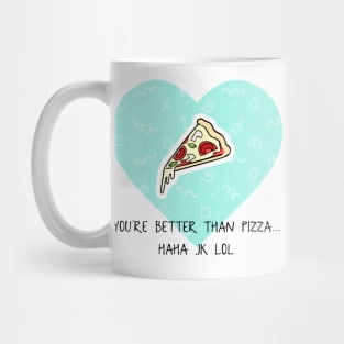 You’re Better Than Pizza... Haha JK Lol Mug